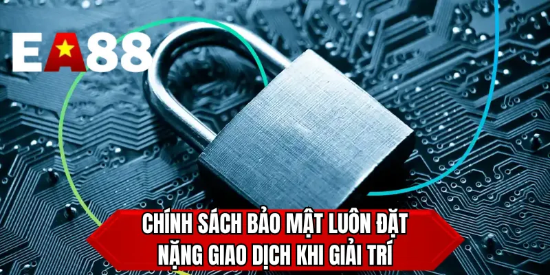 Chính sách bảo mật luôn đặt nặng giao dịch khi giải trí